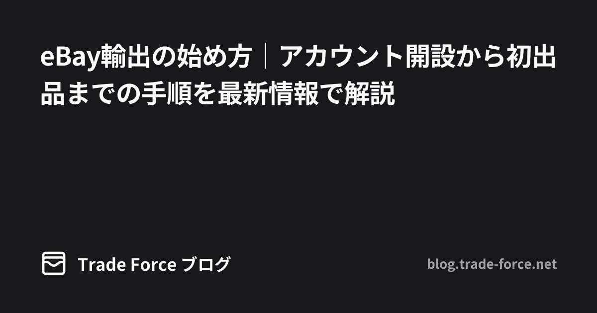 eBay輸出の始め方｜アカウント開設から初出品までの手順を最新情報で解説